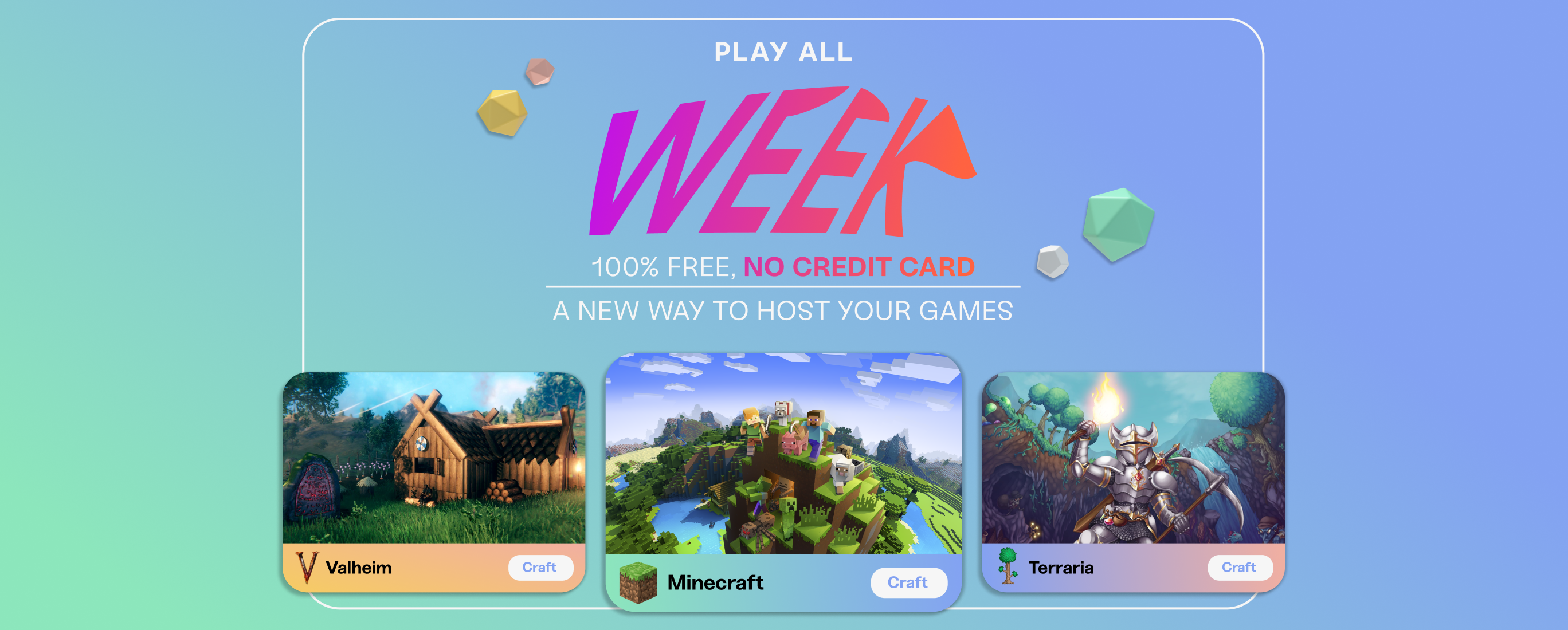 Play all week long on a Haptic game server, no credit card needed. Play Minecraft, Valheim, Terraria, and more all on your own private server, all for free.